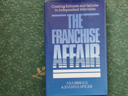 The franchise affair: Creating fortunes and failures in independent television (9780712612012) by Briggs, Asa