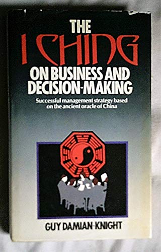 Stock image for The I Ching on Business and Decision Making: A Corporate, Economic and Political Policy-making Manual for sale by WorldofBooks
