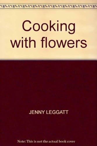 Stock image for Cooking with Flowers : Bring Your Garden Into the Kitchen with Over 150 Delicious Recipes for sale by Sarah Zaluckyj