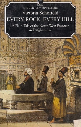 Every Rock, Every Hill. A Plain Tale of the North-West Frontier and Afghanistan [The Century Trav...