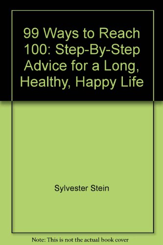 99 Ways To Reach 100 Step-by-Step Advise for a Long, Healthy, Happy Life