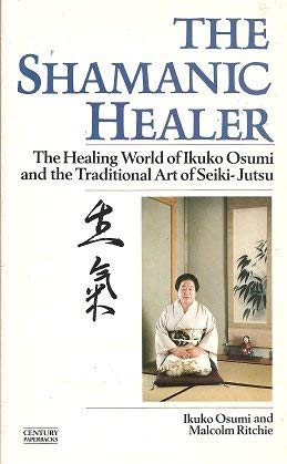 Imagen de archivo de The Shamanic Healer: The Healing World of Ikuko Osumi and the Traditional Art of Seiki-Jutsu (A Rider Book) a la venta por AwesomeBooks