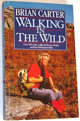 Walking in the Wild: Over 50 Celtic Walks in Devon, Wales and the Hebridean Isles