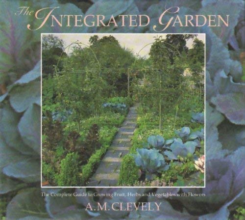 9780712620703: The Integrated Garden: A New Approach to Combining Fruit, Herbs and Vegetables with Flowers