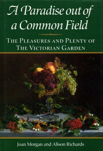 Stock image for A Paradise Out of a Common Field: the Pleasures and Plenty of the Victorian Garden for sale by AwesomeBooks