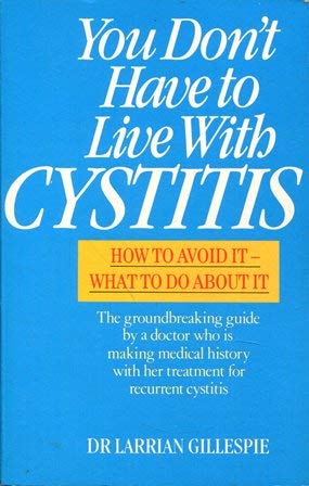 Stock image for You Don't Have to Live with Cystitis: How to Avoid it - What to Do About it for sale by Kennys Bookstore