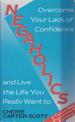 Stock image for Negaholics: Overcome Your Lack of Confidence and Live the Life You Really Want To for sale by Kennys Bookstore