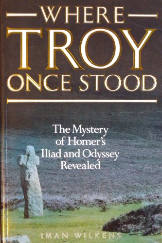 Stock image for WHERE TROY ONCE STOOD: The Mystery of Homer's Iliad and Odyssey Revealed for sale by Occultique