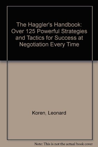 Imagen de archivo de The Hagglers Handbook: One Hour to Negotiating Power: Over 125 Powerful Strategies and Tactics for Success at Negotiation Every Time a la venta por Reuseabook