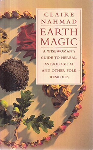 Stock image for Earth Magic: A Wisewoman's Guide to Herbal, Atrological and Other Folk Wisdom for sale by WorldofBooks