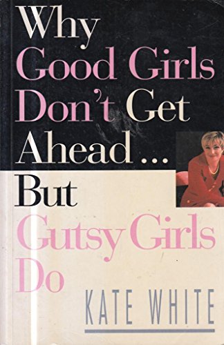 Stock image for Why Good Girls Don't Get Ahead: But Gutsy Girls Do. Nine SEcrets Every Career Woman Must Know. for sale by The London Bookworm