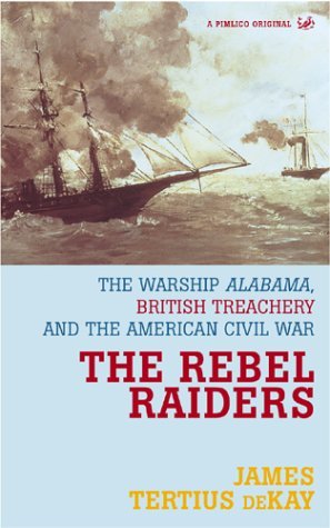 Stock image for The Rebel Raiders: The Warship "Alabama", British Treachery and the American Civil War for sale by Irish Booksellers