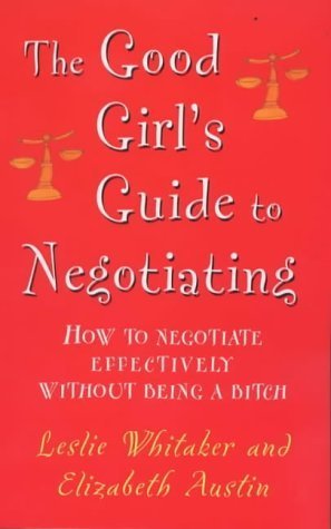 Stock image for The Good Girl's Guide to Negotiating: How to Negotiate Effectively Without Being a Bitch for sale by SecondSale