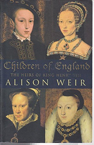 Children of England. The Heirs of King Henry VIII 1547 - 1558 - Alison Weir