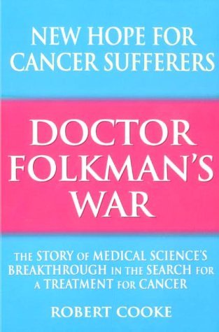 Doctor Folkman's War : The Story of Medical Science's Breakthrough in the Search for a Treatment ...