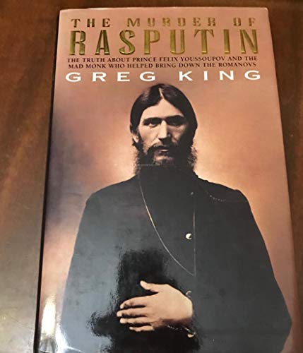 The Murder of Rasputin:; the truth about Prince Felix Youssoupov and the mad monk who helped brin...