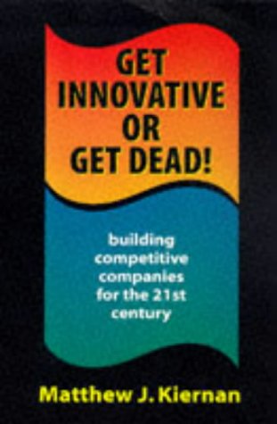 9780712678209: Get Innovative or Get Dead!: Building Competitive Companies for the 21st Century