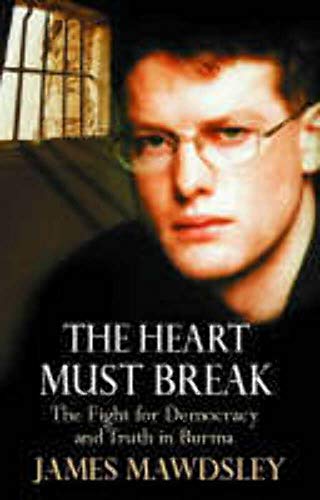 THE HEART MUST BREAK. The Fight for Democracy and Truth in Burma. - Mawdsley, James.