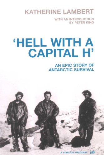 Beispielbild fr Hell with a Capital H. An Epic Story of Antarctic Survival. With an Introduction By Peter King zum Verkauf von Arapiles Mountain Books - Mount of Alex