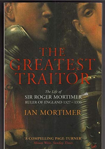 9780712697156: The Greatest Traitor: The Life of Sir Roger Mortimer, 1st Earl of March: The Life of Sir Roger Mortimer, Ruler of England 1327-1330