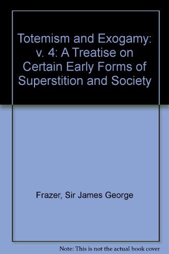 Totemism and Exogamy: v. 4: A Treatise on Certain Early Forms of Superstition and Society (9780712902762) by Frazer, Sir James George
