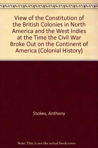 9780712903462: View of the Constitution of the British Colonies in North America and the West Indies at the Time the Civil War Broke Out on the Continent of America (Colonial History S.)