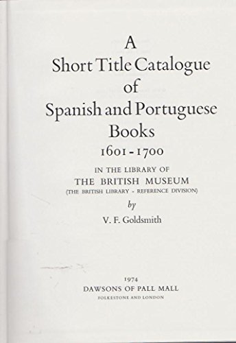 Beispielbild fr A Short Title Catalogue of Spanish and Portuguese Books, 1601-1700, in the Library of the British Museum (The British Library--Reference Division), zum Verkauf von Powell's Bookstores Chicago, ABAA