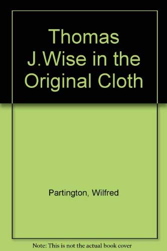 9780712906173: Thomas J. Wise in the original cloth;: The life and record of the forger of the nineteenth-century pamphlets,