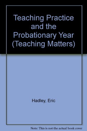 Teaching Practice: And the Probationary Year (Teaching Matters) (9780713107234) by Hadley, Eric