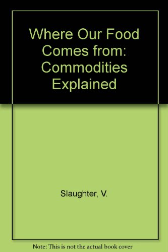 Where Our Food Comes from: Commodities Explained (9780713109528) by Slaughter, V.; Kirby, M.; Meredith 1958, Peter