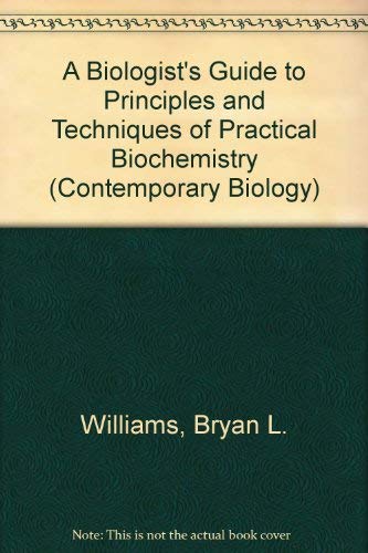 A Biologist's Guide to Principles and Techniques of Practical Biochemistry (Contemporary Biology) (9780713128291) by Williams, Bryan L.; Wilson, Keith; L. Williams, Bryan