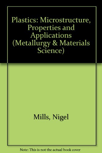 Plastics: Microstructure, properties, and applications (Metallurgy and materials science) (9780713135657) by Nigel Mills