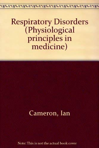 Respiratory Disorders (Physiological Principles in Medicine) (9780713143836) by Ian Cameron