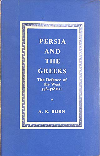 Persia and the Greeks: The Defence of the West, c. 546-478 B.C. - Burn, A. R.
