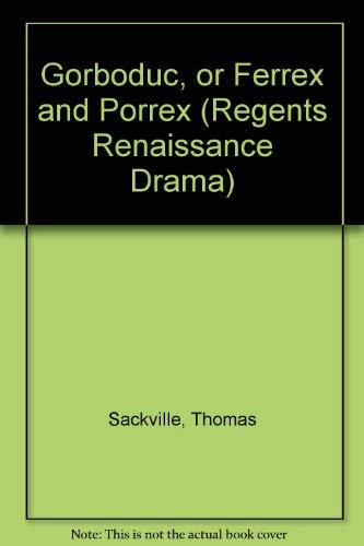 Gorboduc, or Ferrex and Porrex (Regents Renaissance Drama) (9780713155778) by Thomas Sackville; Irby B. Cauthen; Thomas Norton