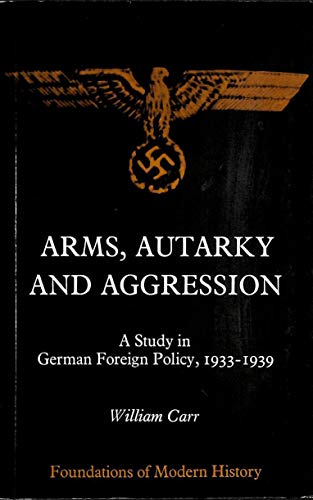 Arms, autarky and aggression: A study in German foreign policy, 1933-1939 (Foundations of modern history) (9780713156690) by Carr, William