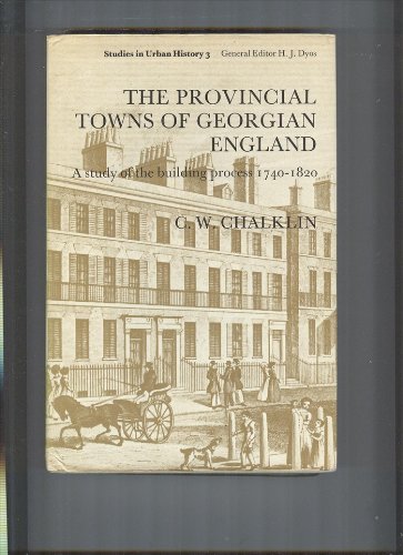 Beispielbild fr The Provincial Towns of Georgian England: A Study of the Building Process, 1740-1820 (Studies in urban history, 3) zum Verkauf von WorldofBooks
