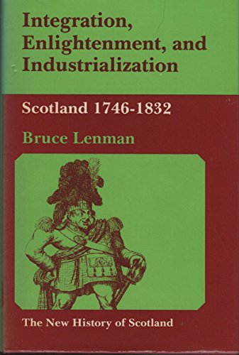 Beispielbild fr Integration, Enlightenment and Industrialization: Vol 6: Scotland, 1746-1832 (Integration, Enlightenment and Industrialization: Scotland, 1746-1832) zum Verkauf von HALCYON BOOKS