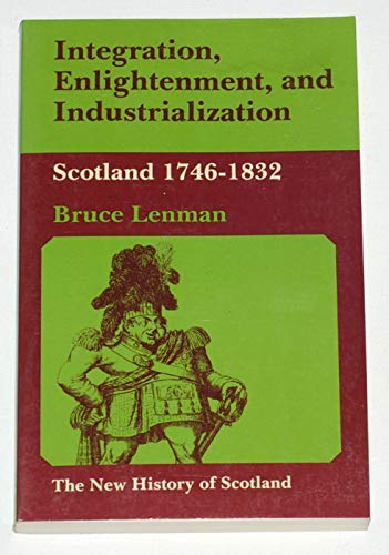Imagen de archivo de Integration, Enlightenment and Industrialization: Scotland, 1746-1832 (The New History of Scotland Series) a la venta por WorldofBooks