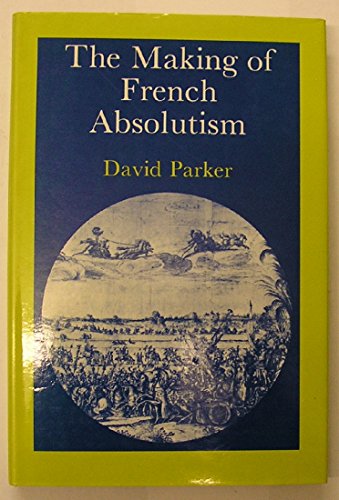 The Making of French Absolutism - Parker, David