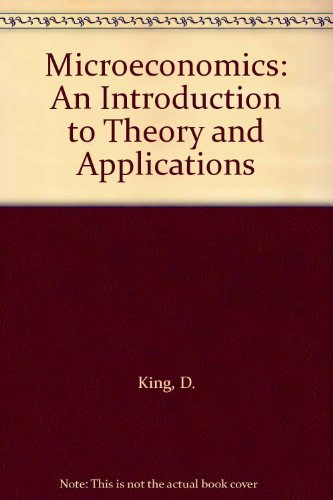 Microeconomics: An Introduction to Theory and Applications (9780713164794) by King, D.; Shone, R.