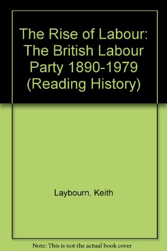 The Rise of Labour: The British Labour Party 1890-1979 (9780713166002) by Laybourn, Keith