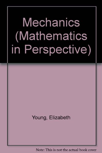 Mechanics (Mathematics in Perspective) (9780713178227) by Elizabeth Young