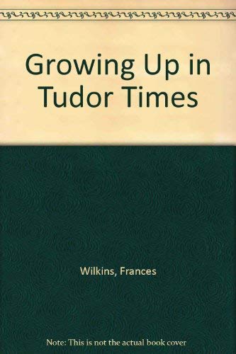 Stock image for Growing Up in Tudor Times for sale by WorldofBooks