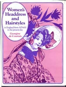 Women's Headdress and Hairstyles in England from AD 600 to the Present Day