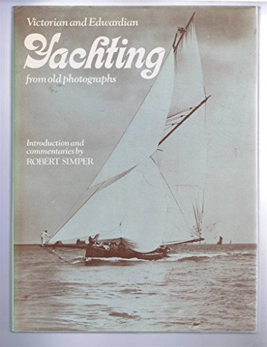Victorian and Edwardian yachting from old photographs (9780713409147) by Robert Simper