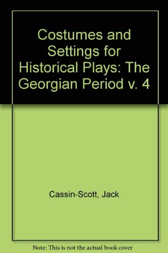 Costumes and Settings for Historical Plays: Volume 4: the Georgian Period (9780713417081) by Cassin-Scott, Jack