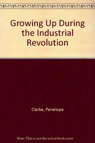 Growing Up During the Industrial Revolution (9780713433708) by Clarke, Penny