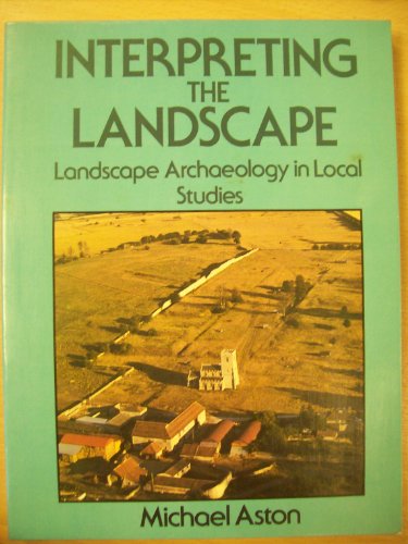 9780713436501: Interpreting the Landscape: Landscape Archaeology in Local Studies