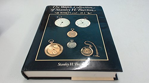 Imagen de archivo de The watch collection of Stanley H. Burton: "warts and all" a la venta por PAPER CAVALIER UK